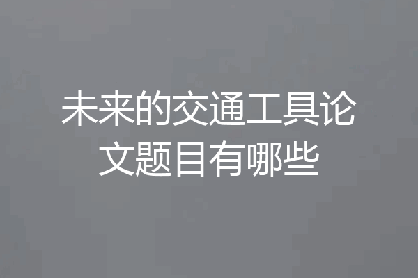 未来的交通工具论文题目有哪些