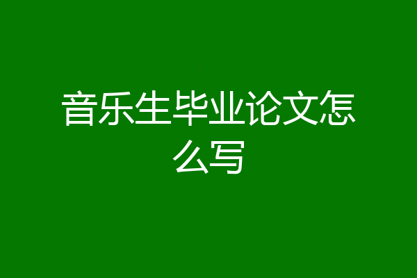 音乐生毕业论文怎么写