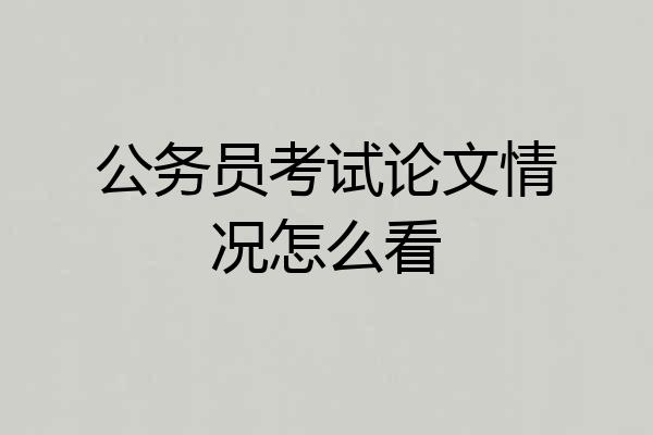 公务员考试论文情况怎么看