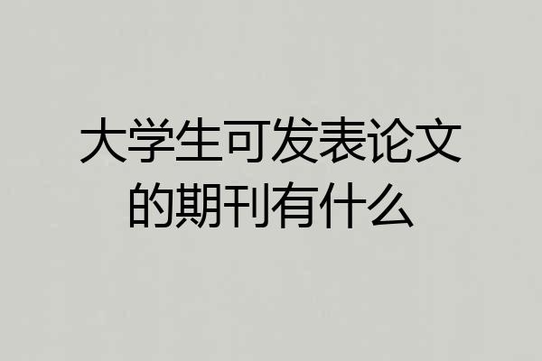 大学生可发表论文的期刊有什么