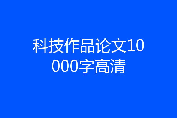 科技作品论文10000字高清