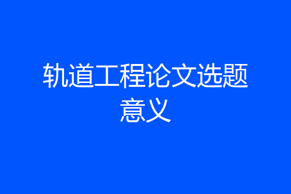 轨道工程论文选题意义