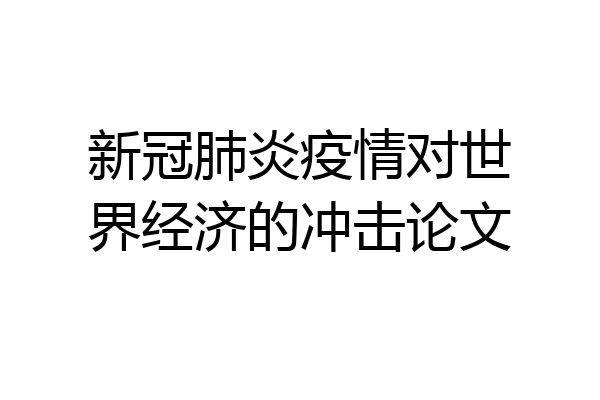 新冠肺炎疫情对世界经济的冲击论文