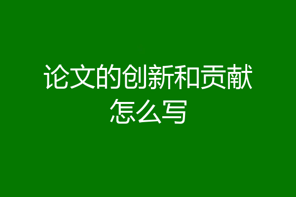 论文的创新和贡献怎么写