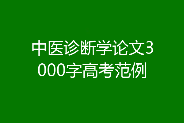 中医诊断学论文3000字高考范例