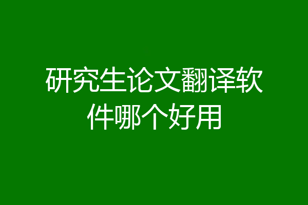 研究生论文翻译软件哪个好用