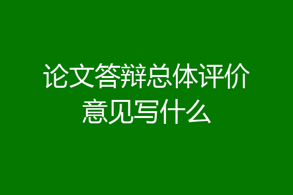 论文答辩总体评价意见写什么