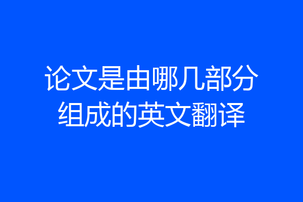 论文是由哪几部分组成的英文翻译