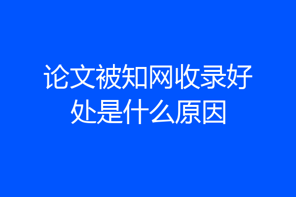 论文被知网收录好处是什么原因