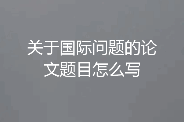关于国际问题的论文题目怎么写