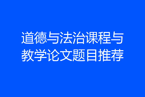 道德与法治课程与教学论文题目推荐