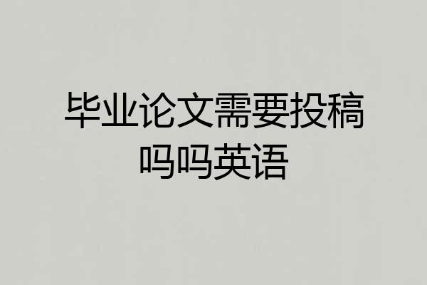 毕业论文需要投稿吗吗英语