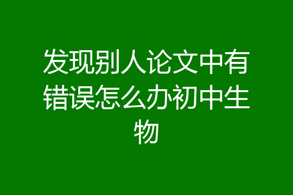 发现别人论文中有错误怎么办初中生物