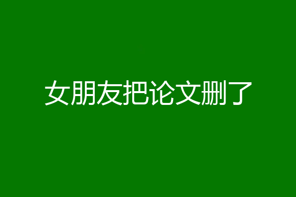 女朋友把论文删了