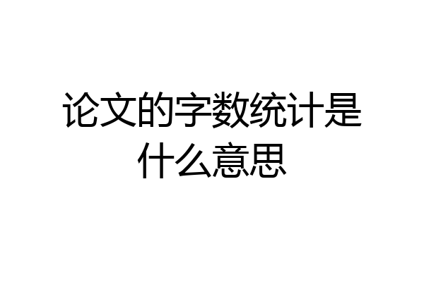 论文的字数统计是什么意思