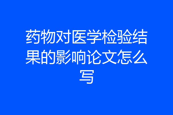 药物对医学检验结果的影响论文怎么写