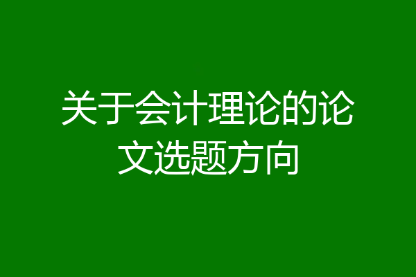 关于会计理论的论文选题方向