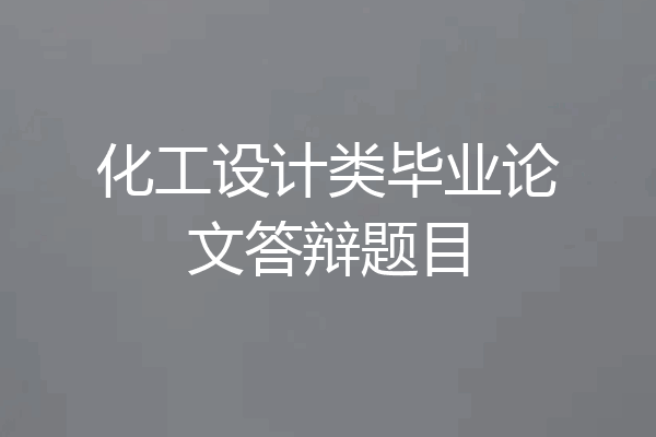 化工设计类毕业论文答辩题目