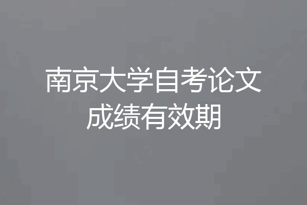 南京大学自考论文成绩有效期
