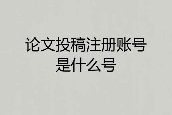 论文投稿注册账号是什么号
