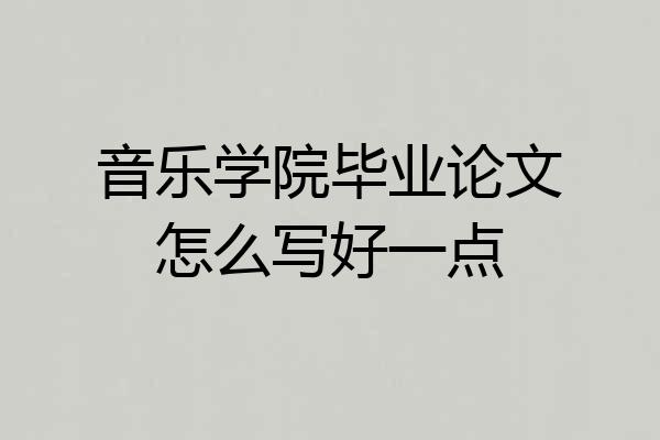 音乐学院毕业论文怎么写好一点
