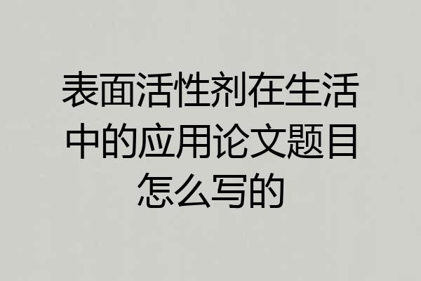 表面活性剂在生活中的应用论文题目怎么写的