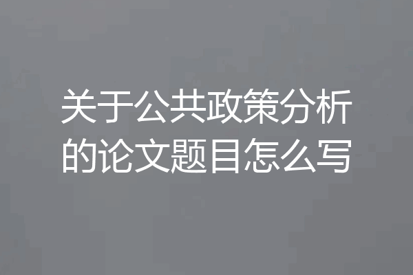 关于公共政策分析的论文题目怎么写