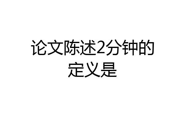 论文陈述2分钟的定义是