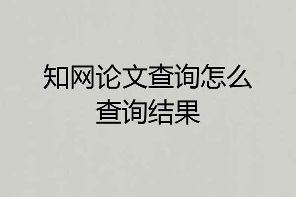 知网论文查询怎么查询结果