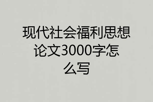 现代社会福利思想论文3000字怎么写
