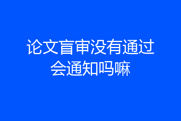 论文盲审没有通过会通知吗嘛