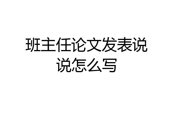 班主任论文发表说说怎么写