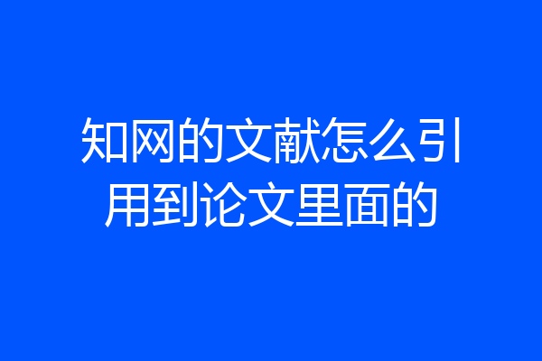 知网的文献怎么引用到论文里面的