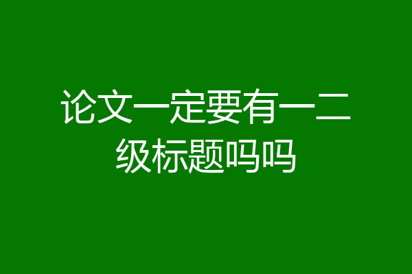 论文一定要有一二级标题吗吗