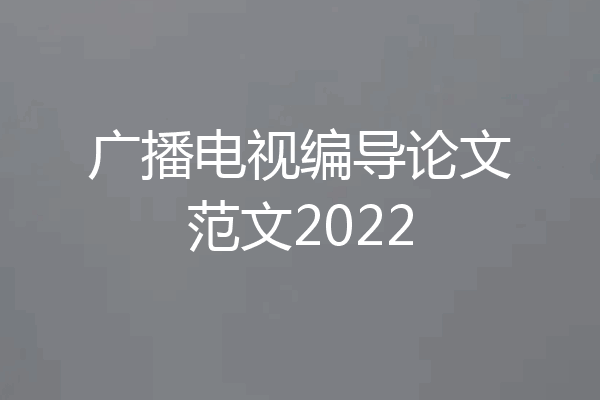 广播电视编导论文范文2022
