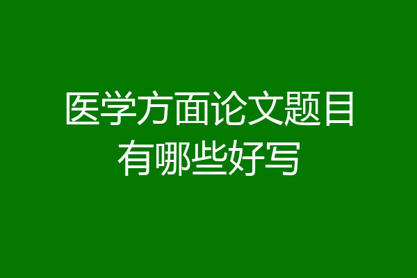 医学方面论文题目有哪些好写