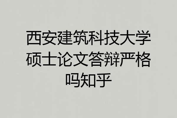 西安建筑科技大学硕士论文答辩严格吗知乎