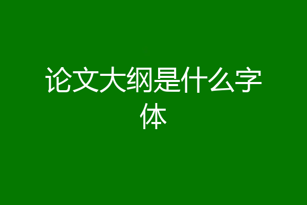 论文大纲是什么字体