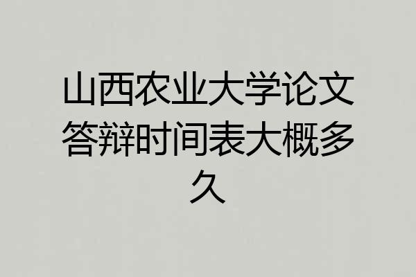 山西农业大学论文答辩时间表大概多久