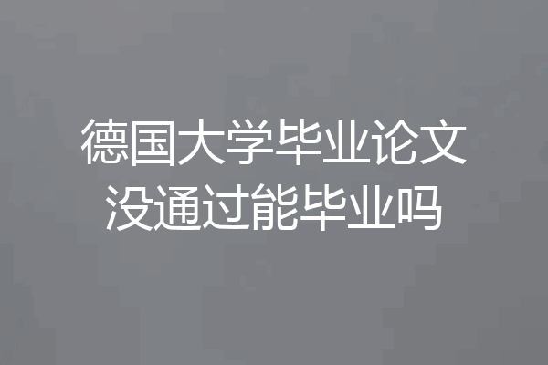 德国大学毕业论文没通过能毕业吗