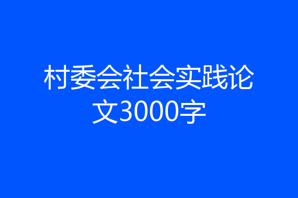 村委会社会实践论文3000字