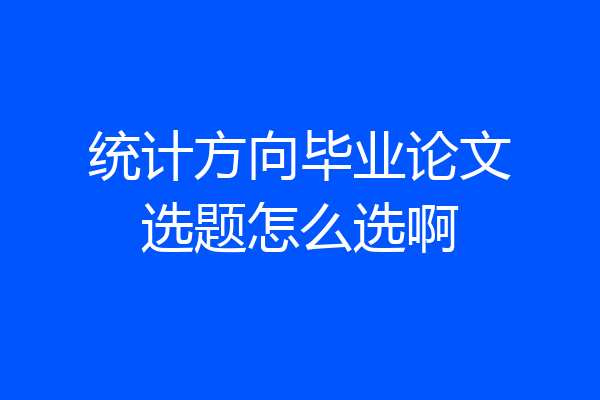 统计方向毕业论文选题怎么选啊