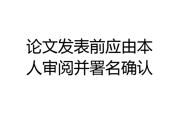 论文发表前应由本人审阅并署名确认