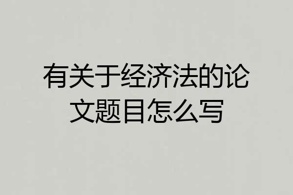 有关于经济法的论文题目怎么写