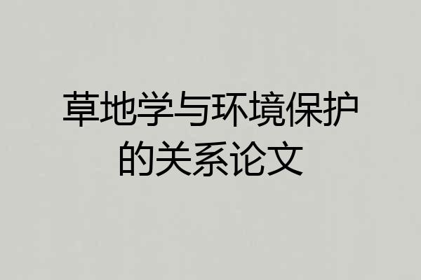 草地学与环境保护的关系论文