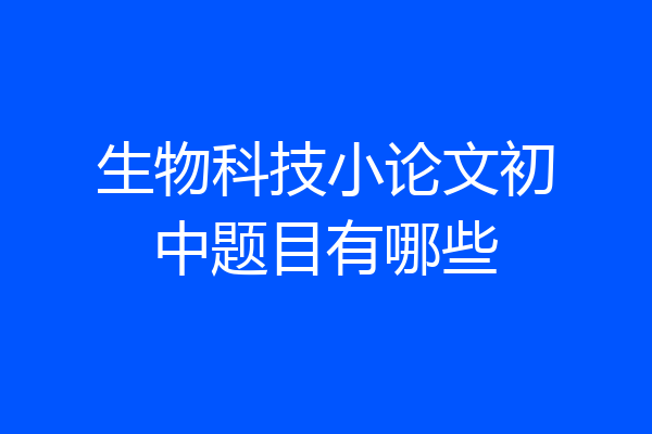 生物科技小论文初中题目有哪些