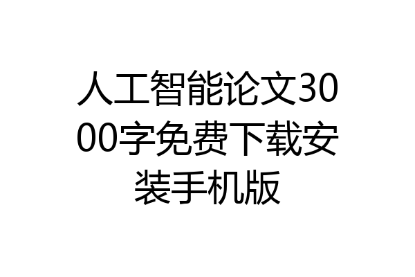人工智能论文3000字免费下载安装手机版