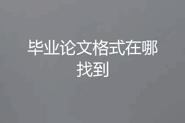 毕业论文格式在哪找到