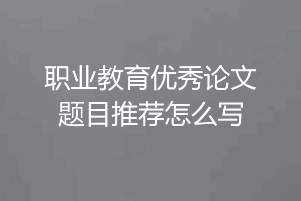 职业教育优秀论文题目推荐怎么写
