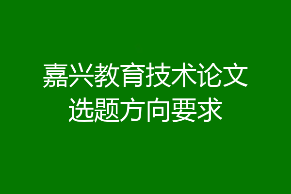 嘉兴教育技术论文选题方向要求